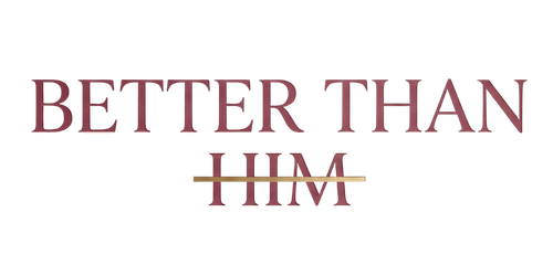 Better Than Him